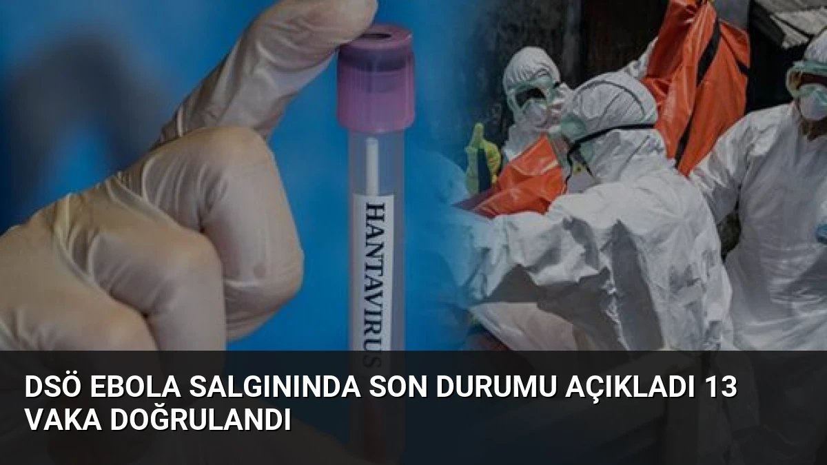 DSÖ Ebola Salgınında Son Durumu Açıkladı 13 Vaka Doğrulandı