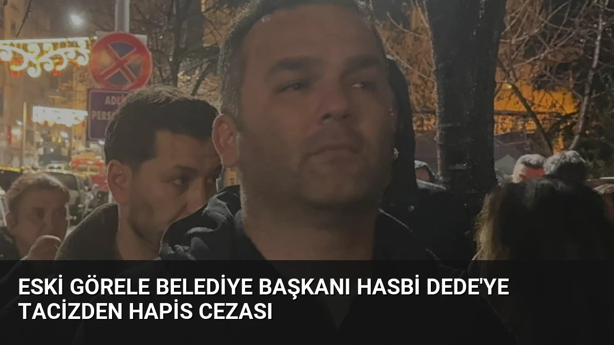 Eski Görele Belediye Başkanı Hasbi Dede’ye Tacizden Hapis Cezası