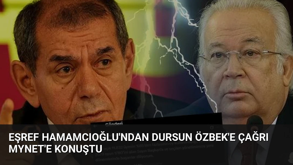 Eşref Hamamcıoğlu’ndan Dursun Özbek’e Çağrı Mynet’e Konuştu