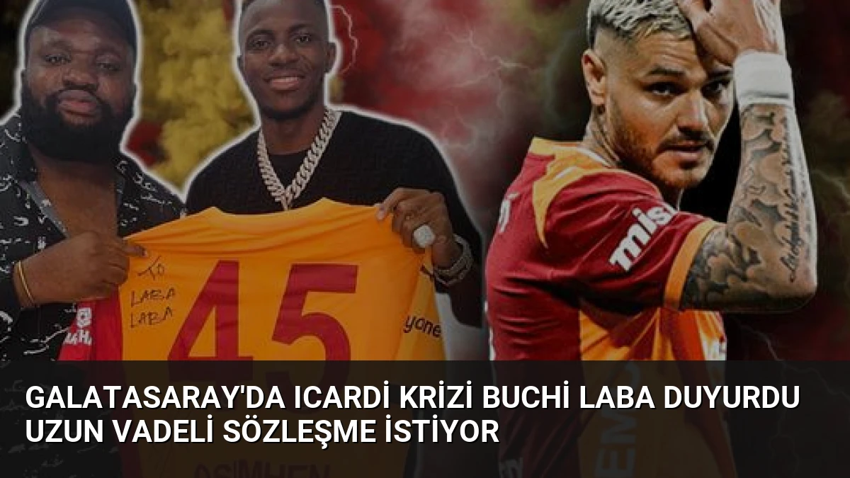 Galatasaray’da Icardi Krizi Buchi Laba Duyurdu Uzun Vadeli Sözleşme İstiyor