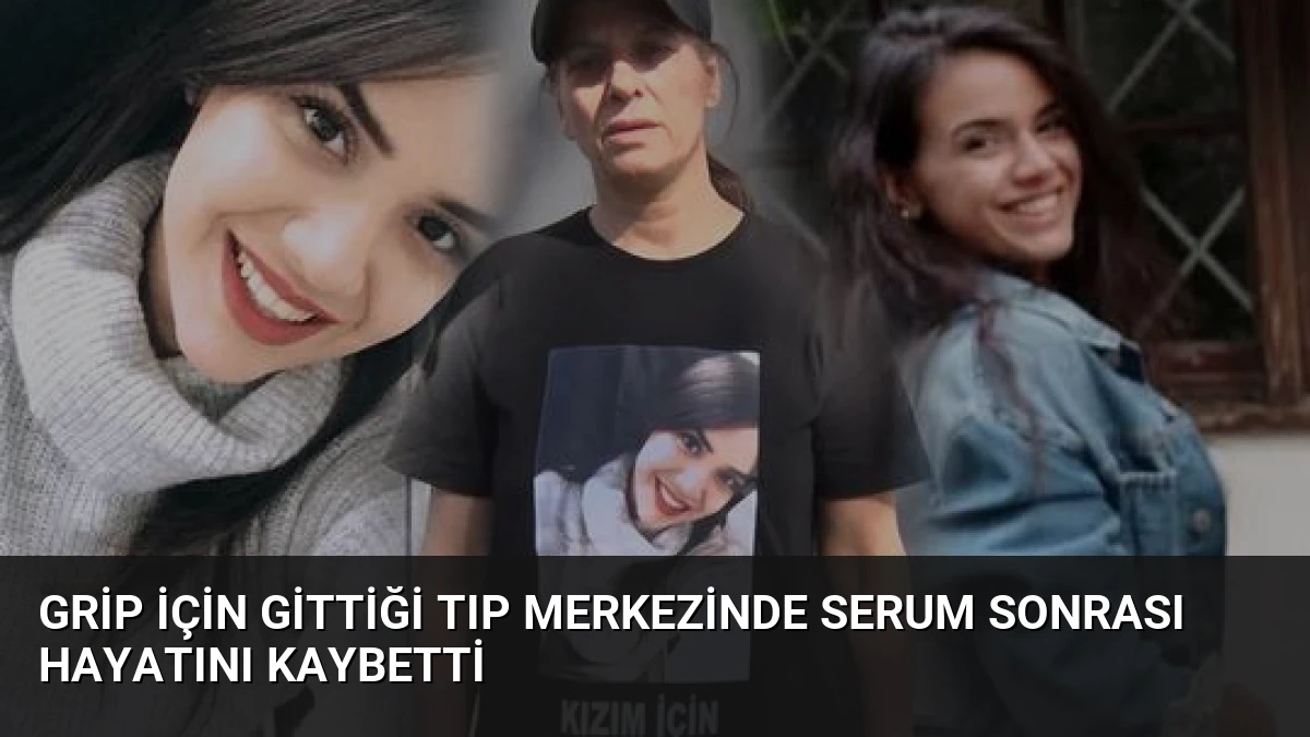 Grip için gittiği tıp merkezinde serum sonrası hayatını kaybetti