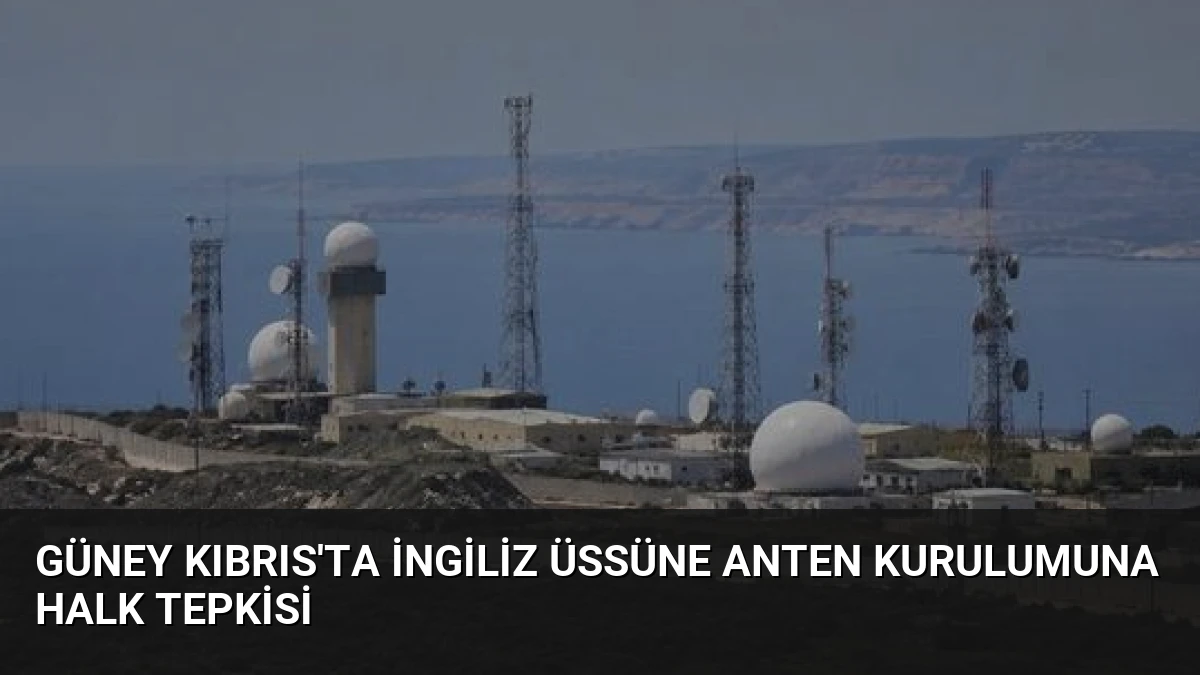 Güney Kıbrıs’ta İngiliz Üssüne Anten Kurulumuna Halk Tepkisi