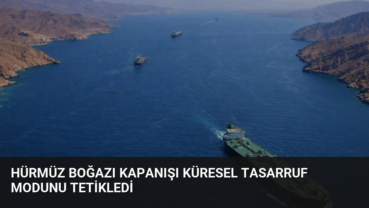 Hürmüz Boğazı Kapanışı Küresel Tasarruf Modunu Tetikledi