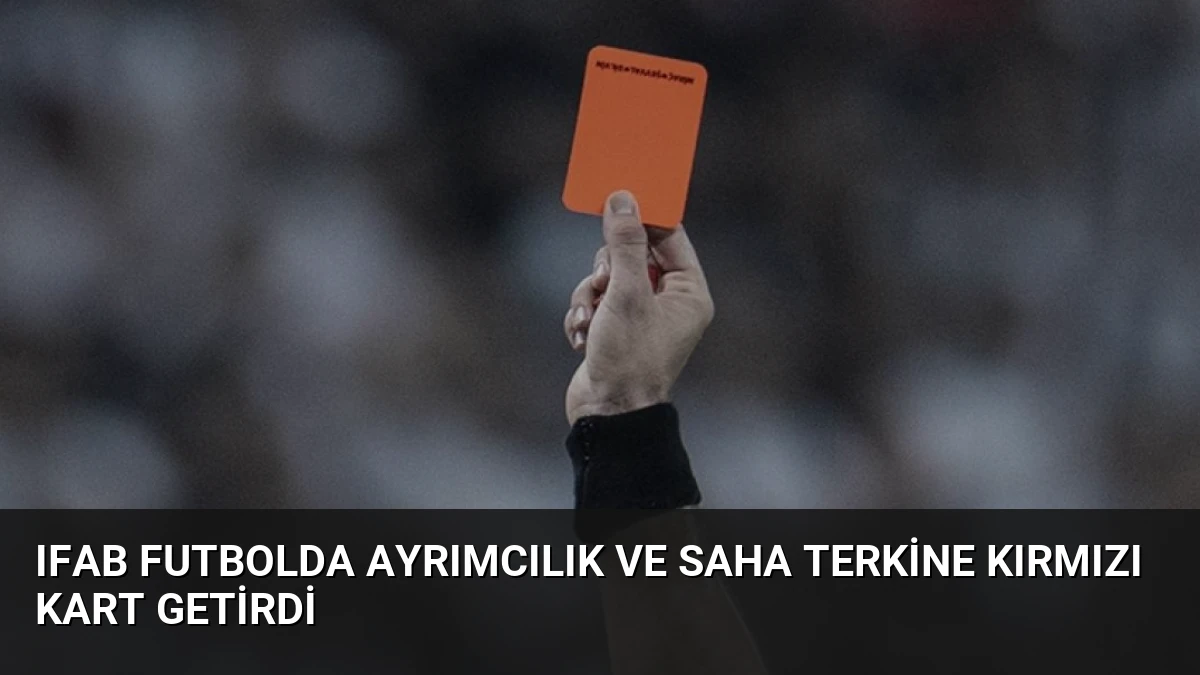 IFAB Futbolda Ayrımcılık ve Saha Terkine Kırmızı Kart Getirdi