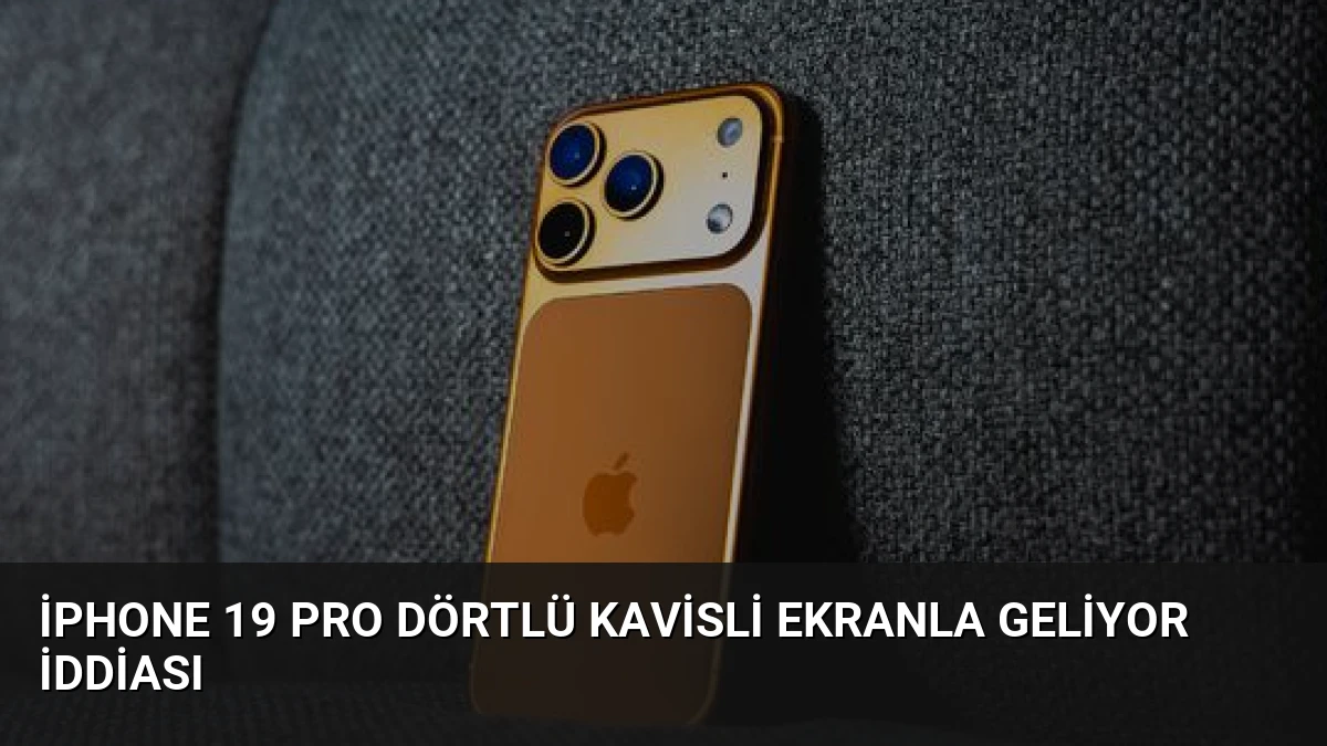 iPhone 19 Pro Dörtlü Kavisli Ekranla Geliyor İddiası