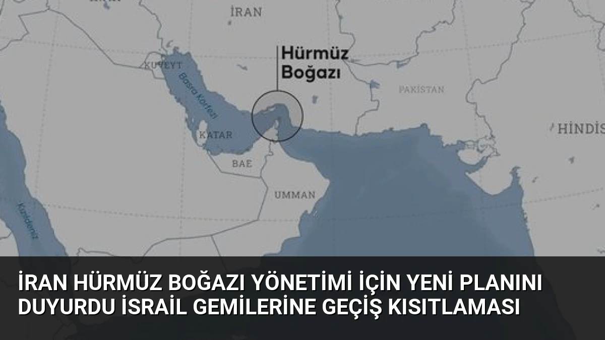 İran Hürmüz Boğazı Yönetimi İçin Yeni Planını Duyurdu İsrail Gemilerine Geçiş Kısıtlaması