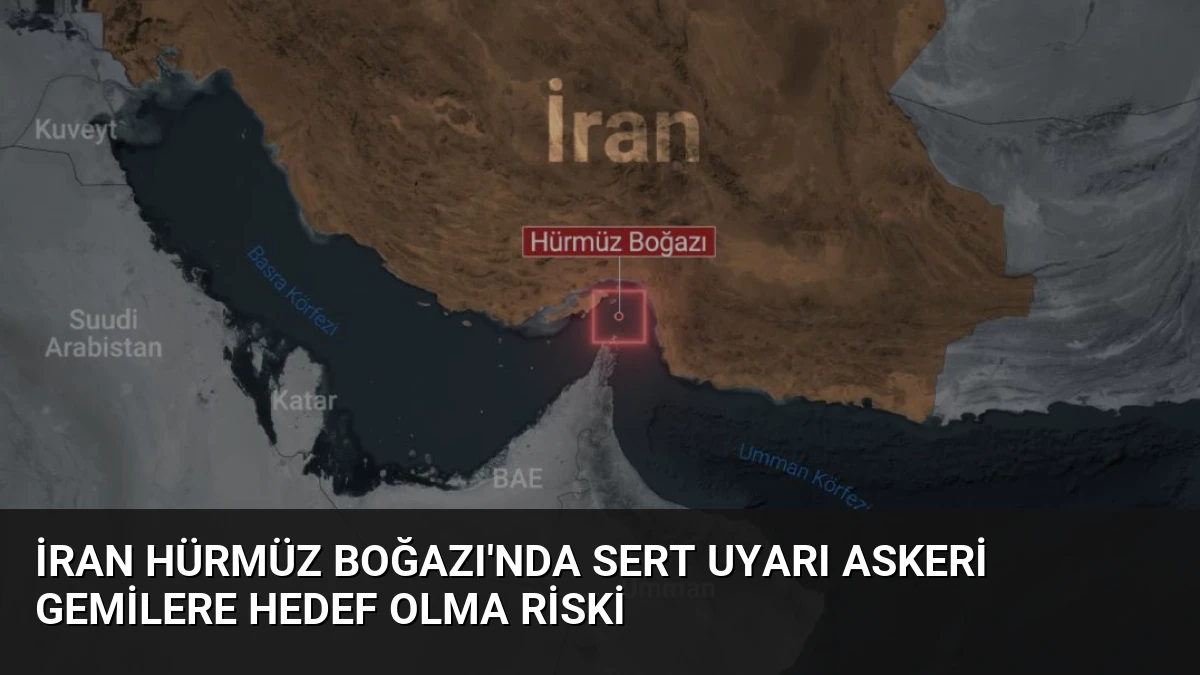 İran Hürmüz Boğazı’nda Sert Uyarı Askeri Gemilere Hedef Olma Riski
