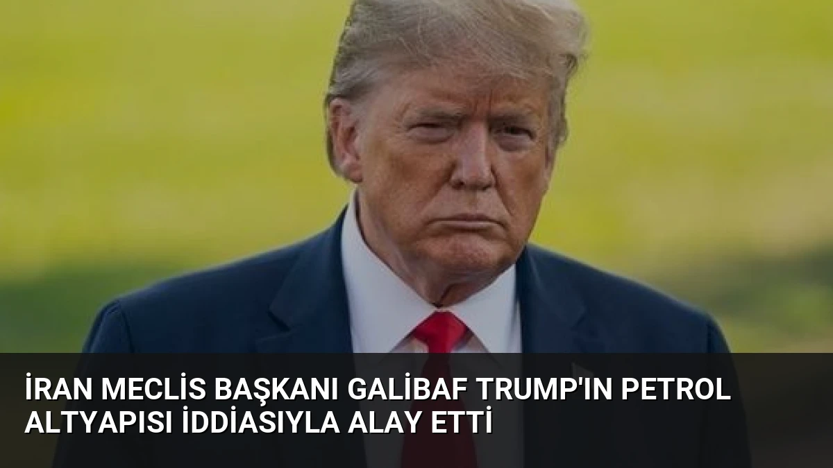 İran Meclis Başkanı Galibaf Trump’ın petrol altyapısı iddiasıyla alay etti
