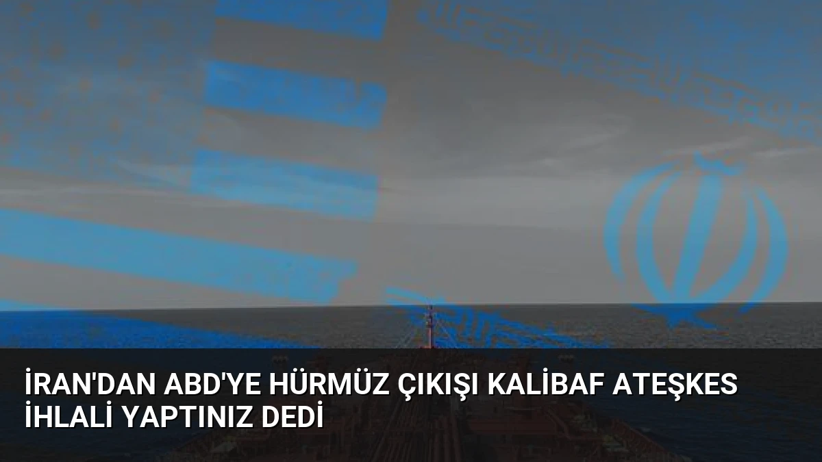 İran’dan ABD’ye Hürmüz Çıkışı Kalibaf Ateşkes İhlali Yaptınız Dedi