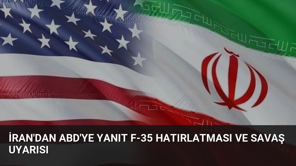 İran’dan ABD’ye Yanıt F-35 Hatırlatması ve Savaş Uyarısı