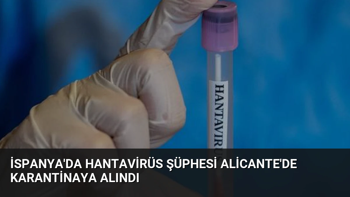 İspanya’da Hantavirüs Şüphesi Alicante’de Karantinaya Alındı