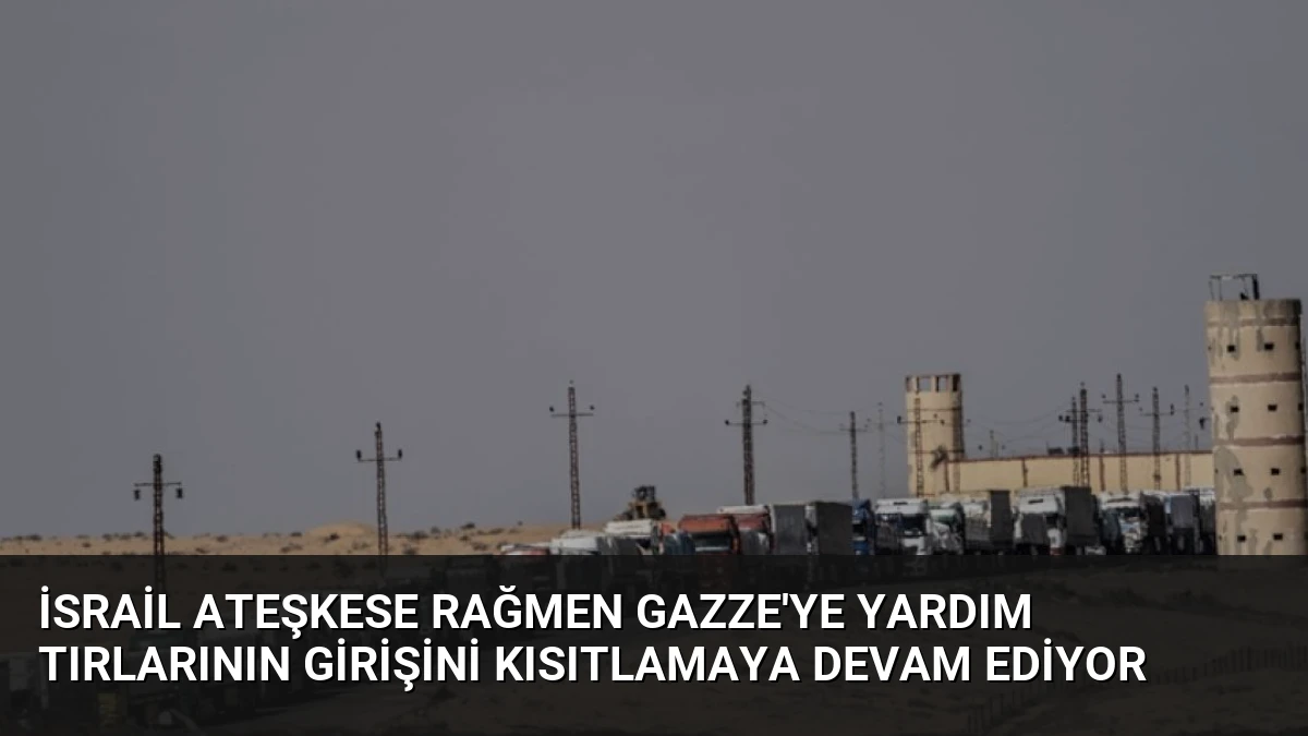 İsrail Ateşkese Rağmen Gazze’ye Yardım Tırlarının Girişini Kısıtlamaya Devam Ediyor
