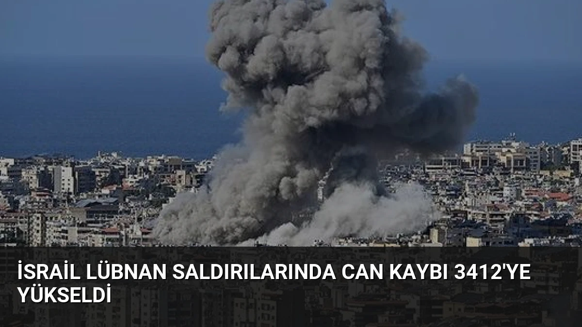 İsrail Lübnan Saldırılarında Can Kaybı 3412’ye Yükseldi