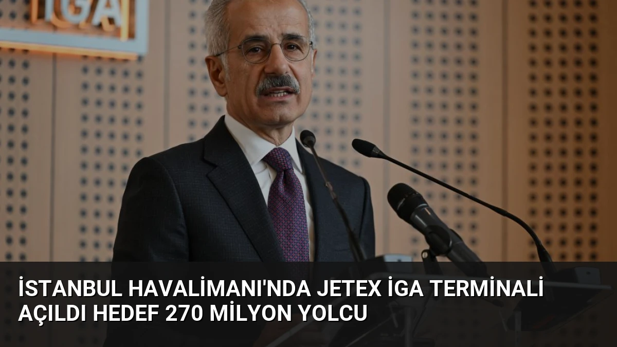 İstanbul Havalimanı’nda JETEX İGA Terminali Açıldı Hedef 270 Milyon Yolcu