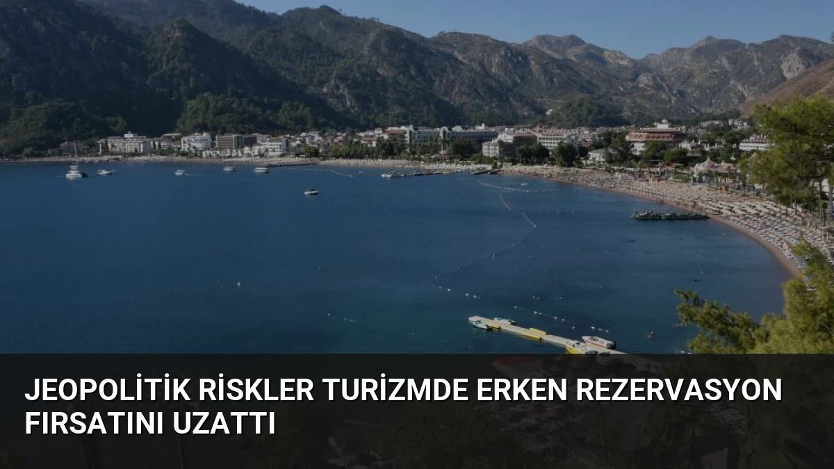 Jeopolitik Riskler Turizmde Erken Rezervasyon Fırsatını Uzattı