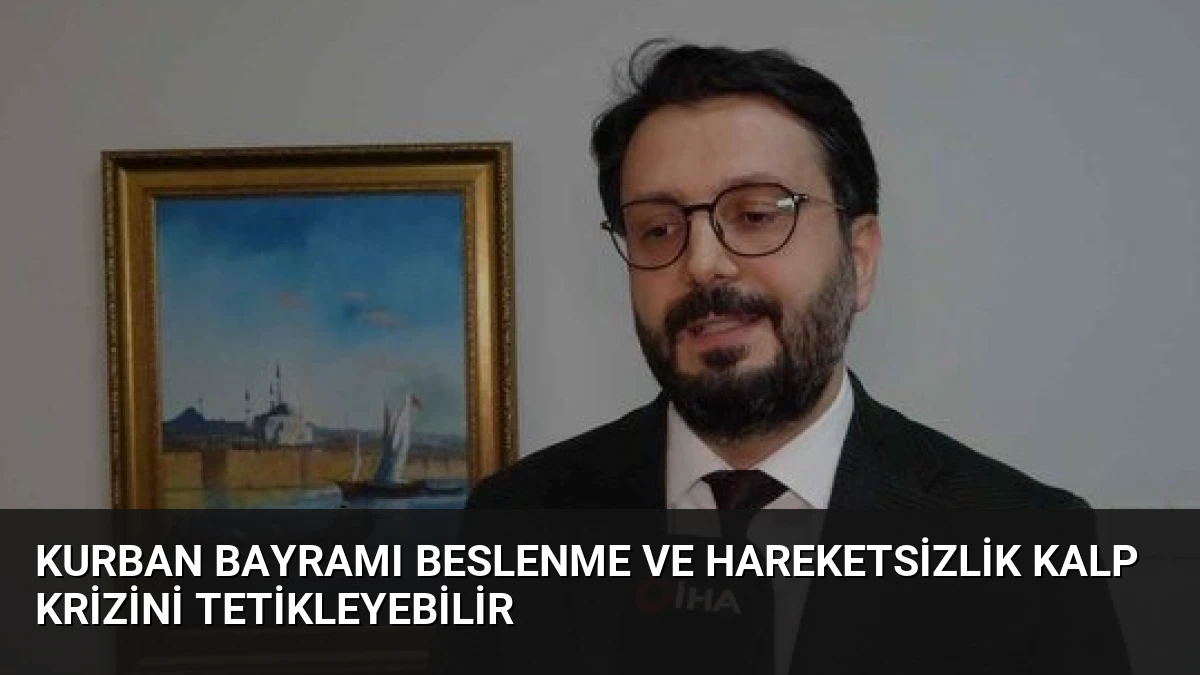 Kurban Bayramı Beslenme ve Hareketsizlik Kalp Krizini Tetikleyebilir