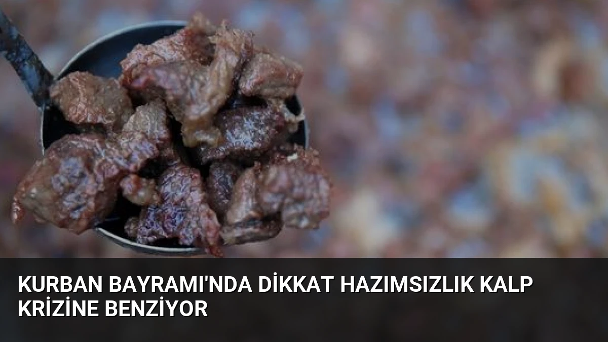 Kurban Bayramı’nda Dikkat Hazımsızlık Kalp Krizine Benziyor