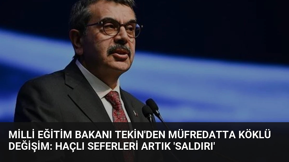 Milli Eğitim Bakanı Tekin’den müfredatta köklü değişim: Haçlı Seferleri artık ‘saldırı’