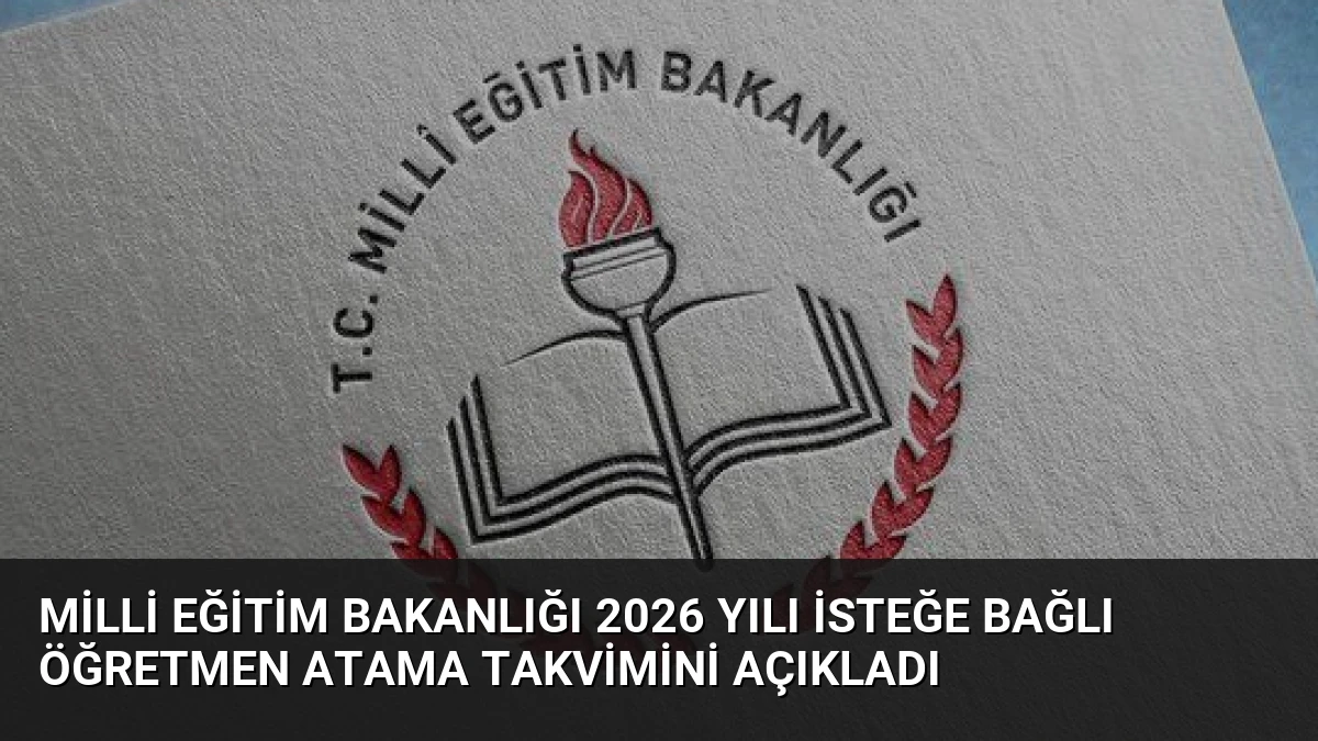 Milli Eğitim Bakanlığı 2026 Yılı İsteğe Bağlı Öğretmen Atama Takvimini Açıkladı