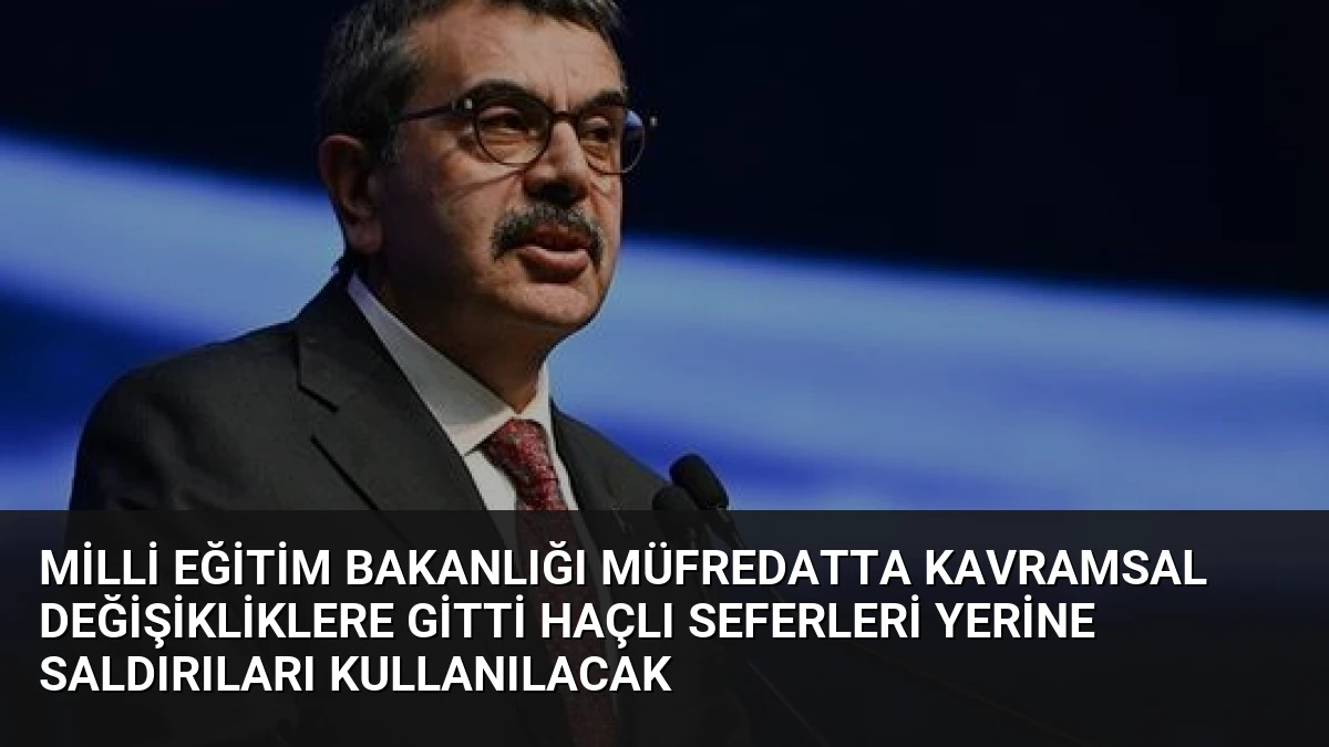 Milli Eğitim Bakanlığı Müfredatta Kavramsal Değişikliklere Gitti Haçlı Seferleri Yerine Saldırıları Kullanılacak