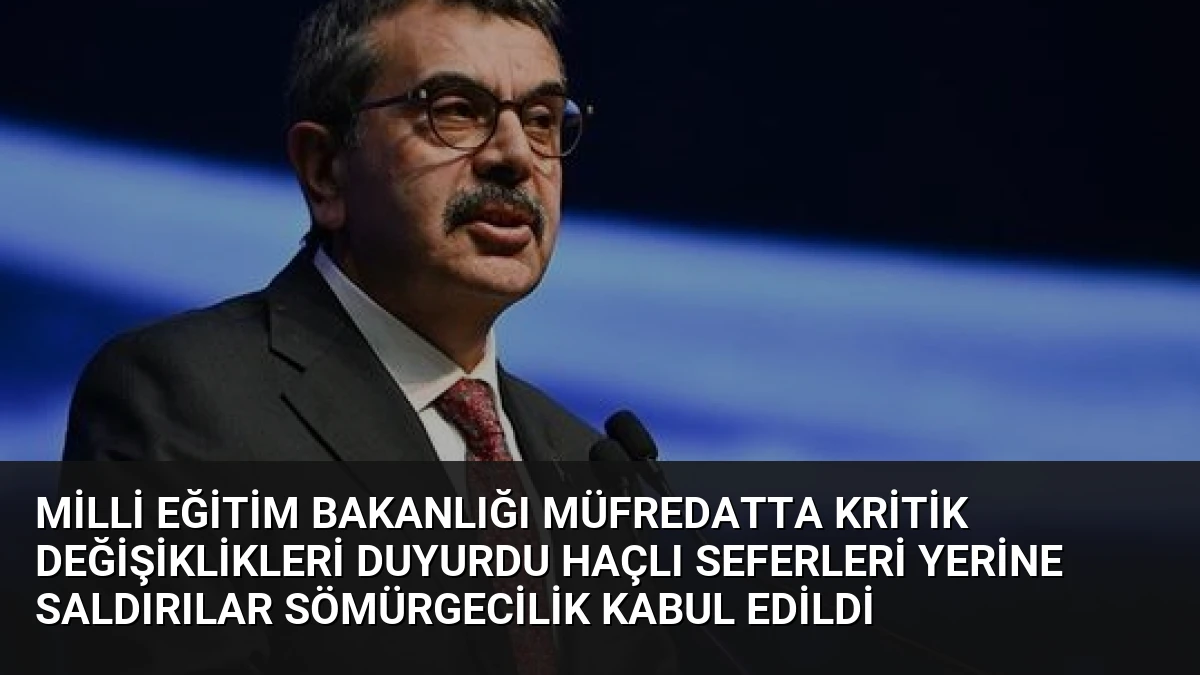 Milli Eğitim Bakanlığı Müfredatta Kritik Değişiklikleri Duyurdu Haçlı Seferleri Yerine Saldırılar Sömürgecilik Kabul Edildi