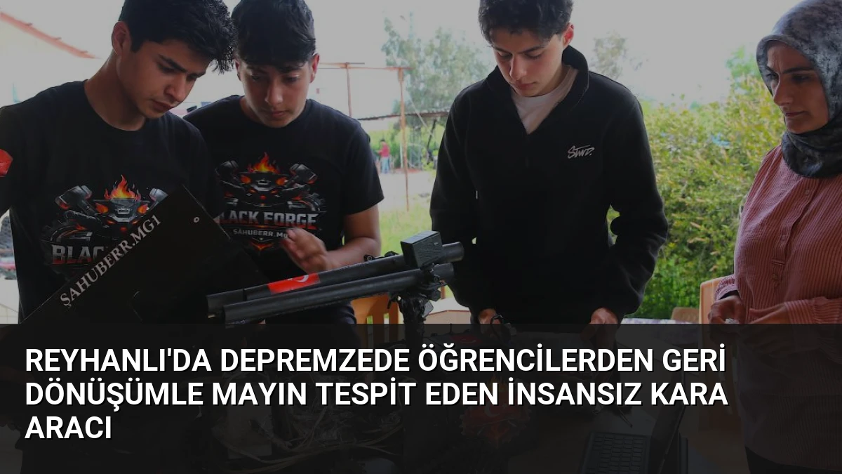 Reyhanlı’da Depremzede Öğrencilerden Geri Dönüşümle Mayın Tespit Eden İnsansız Kara Aracı