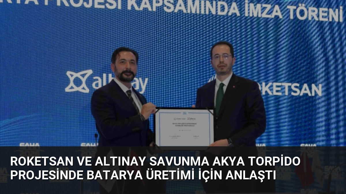 ROKETSAN ve Altınay Savunma AKYA Torpido Projesinde Batarya Üretimi İçin Anlaştı