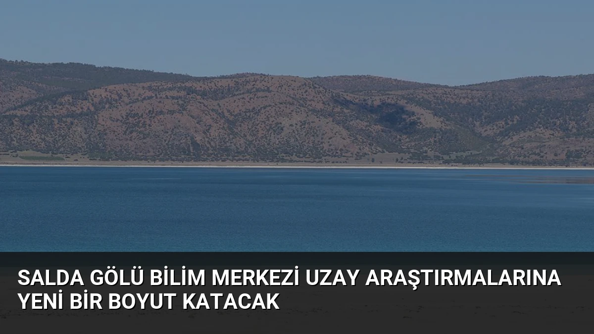 Salda Gölü Bilim Merkezi Uzay Araştırmalarına Yeni Bir Boyut Katacak