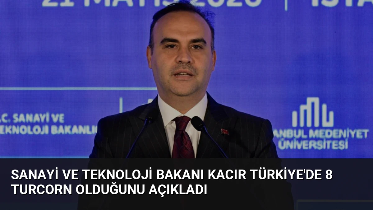 Sanayi ve Teknoloji Bakanı Kacır Türkiye’de 8 Turcorn Olduğunu Açıkladı