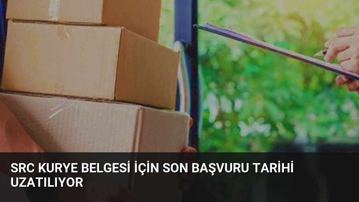 SRC Kurye Belgesi için Son Başvuru Tarihi Uzatılıyor