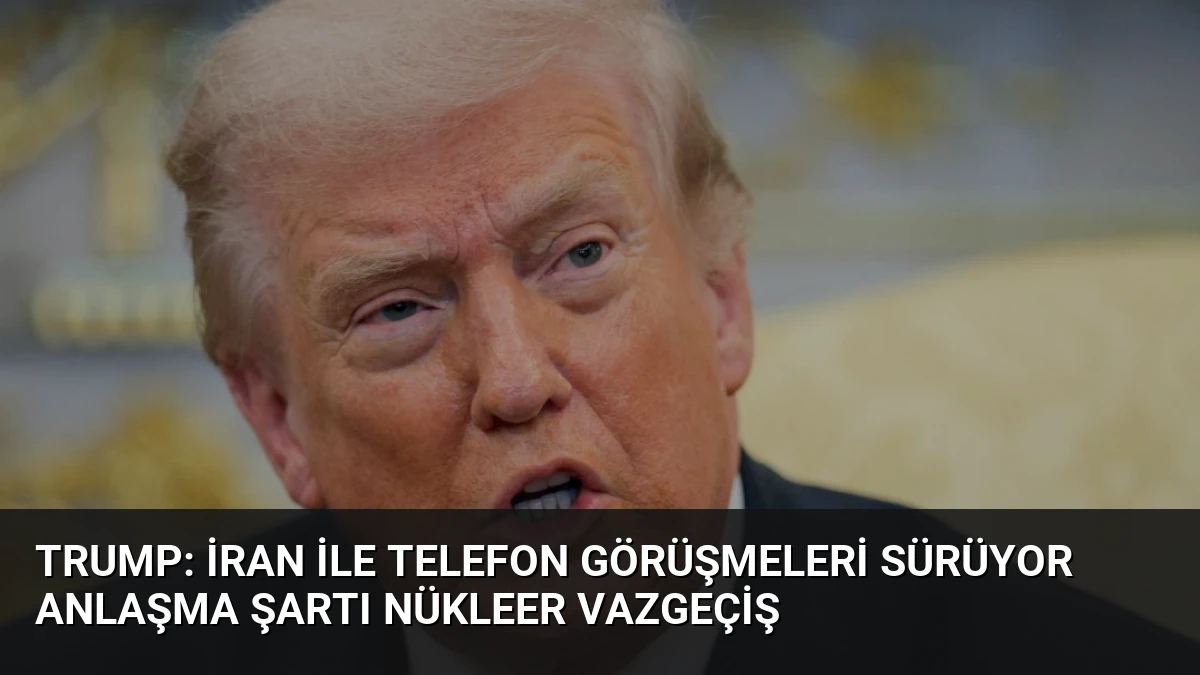 Trump: İran ile Telefon Görüşmeleri Sürüyor Anlaşma Şartı Nükleer Vazgeçiş
