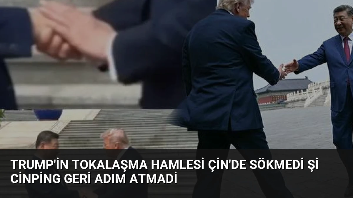Trump’in Tokalaşma Hamlesi Çin’de Sökmedi Şi Cinping Geri Adım Atmadi