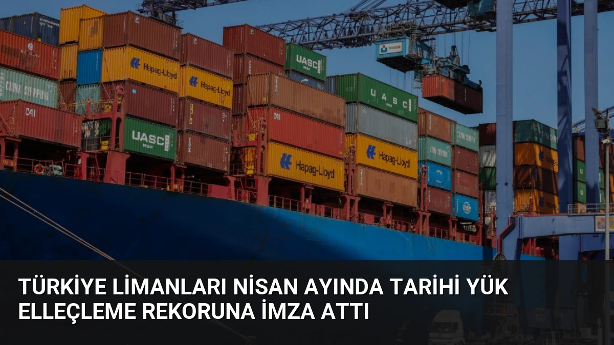 Türkiye Limanları Nisan Ayında Tarihi Yük Elleçleme Rekoruna İmza Attı