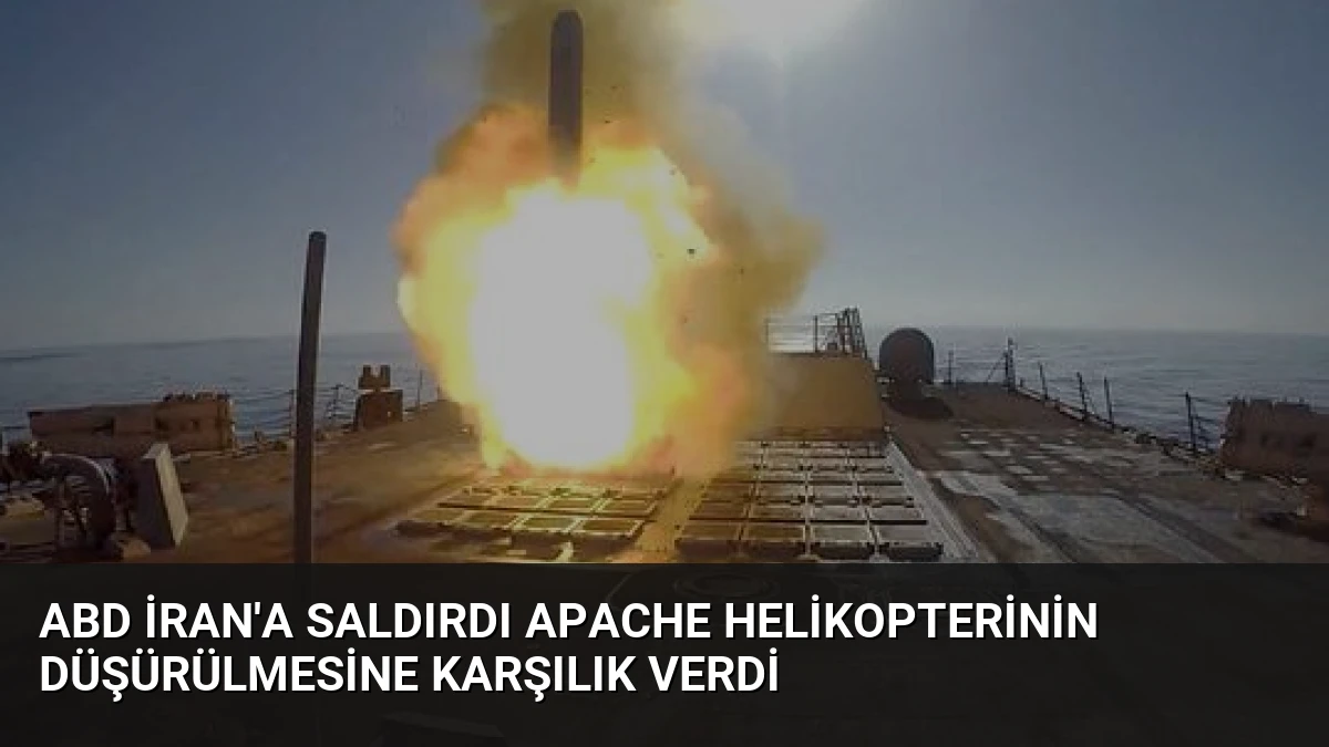 ABD İran’a Saldırdı Apache Helikopterinin Düşürülmesine Karşılık Verdi