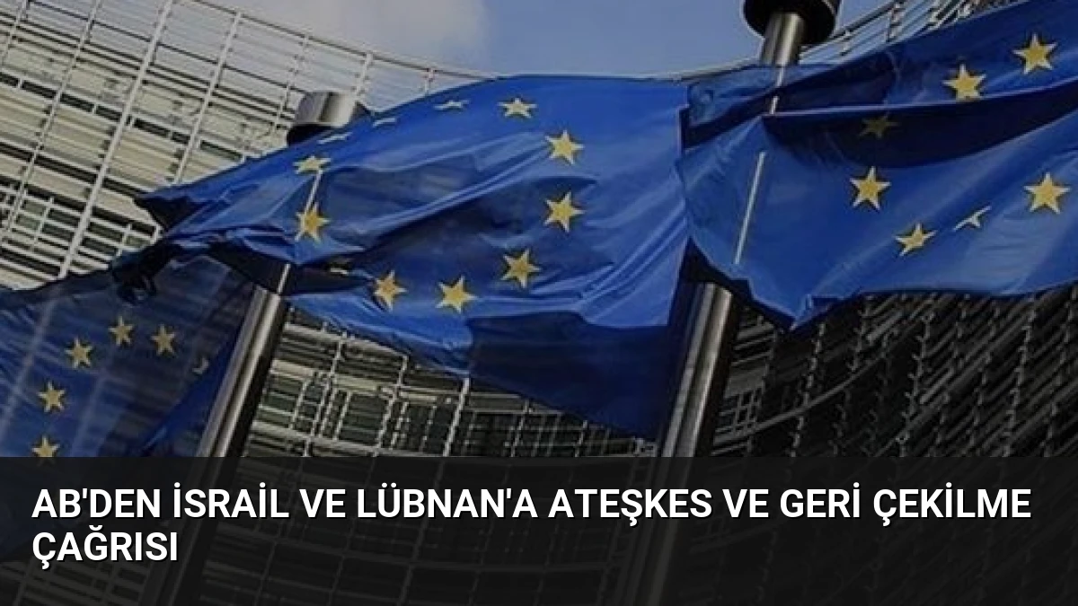 AB’den İsrail ve Lübnan’a Ateşkes ve Geri Çekilme Çağrısı