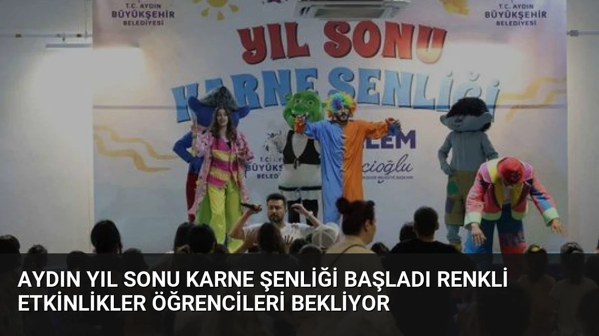 Aydın Yıl Sonu Karne Şenliği Başladı Renkli Etkinlikler Öğrencileri Bekliyor