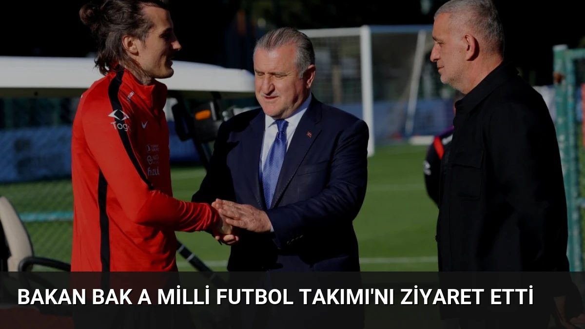 Bakan Bak A Milli Futbol Takımı’nı Ziyaret Etti