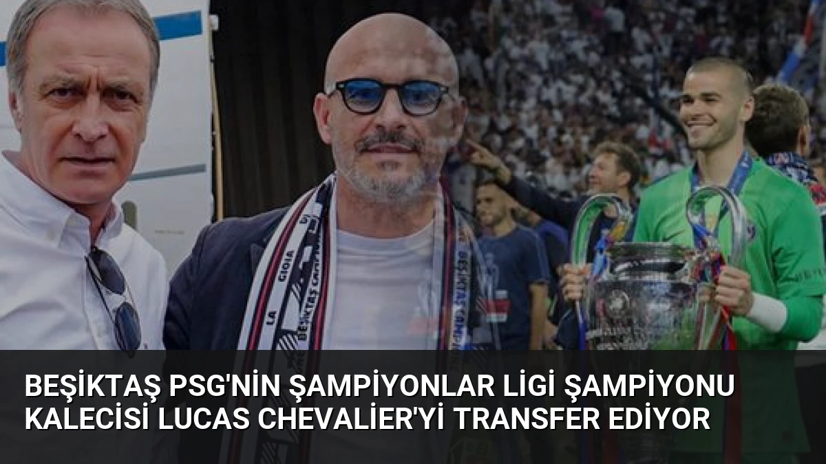 Beşiktaş PSG’nin Şampiyonlar Ligi Şampiyonu Kalecisi Lucas Chevalier’yi Transfer Ediyor