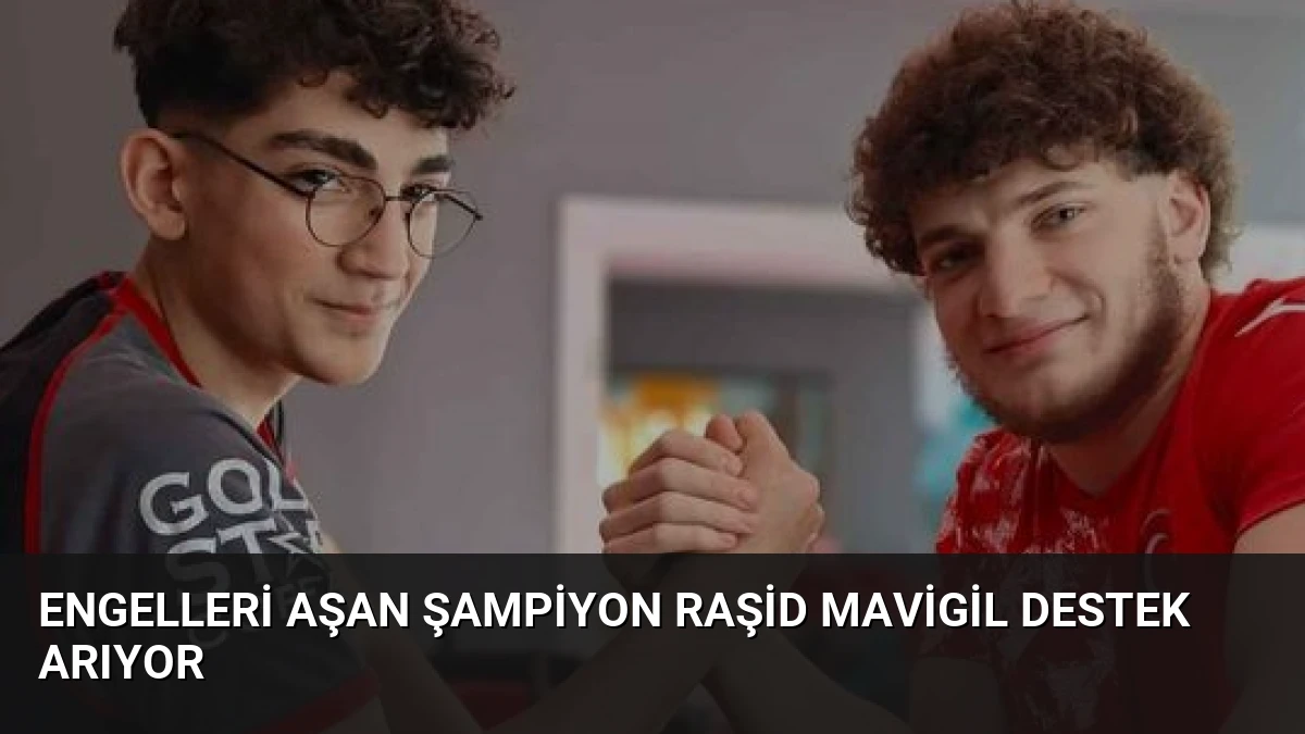 Engelleri Aşan Şampiyon Raşid Mavigil Destek Arıyor