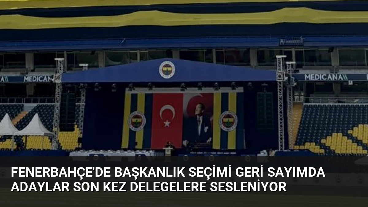 Fenerbahçe’de Başkanlık Seçimi Geri Sayımda Adaylar Son Kez Delegelere Sesleniyor