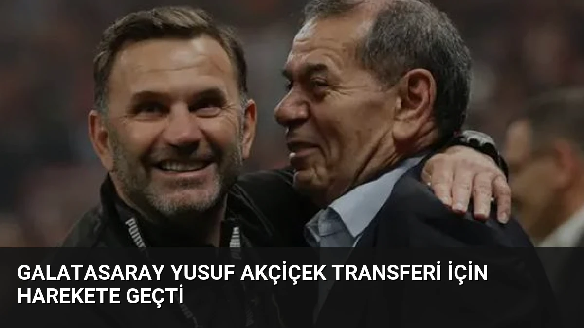 Galatasaray Yusuf Akçiçek Transferi İçin Harekete Geçti