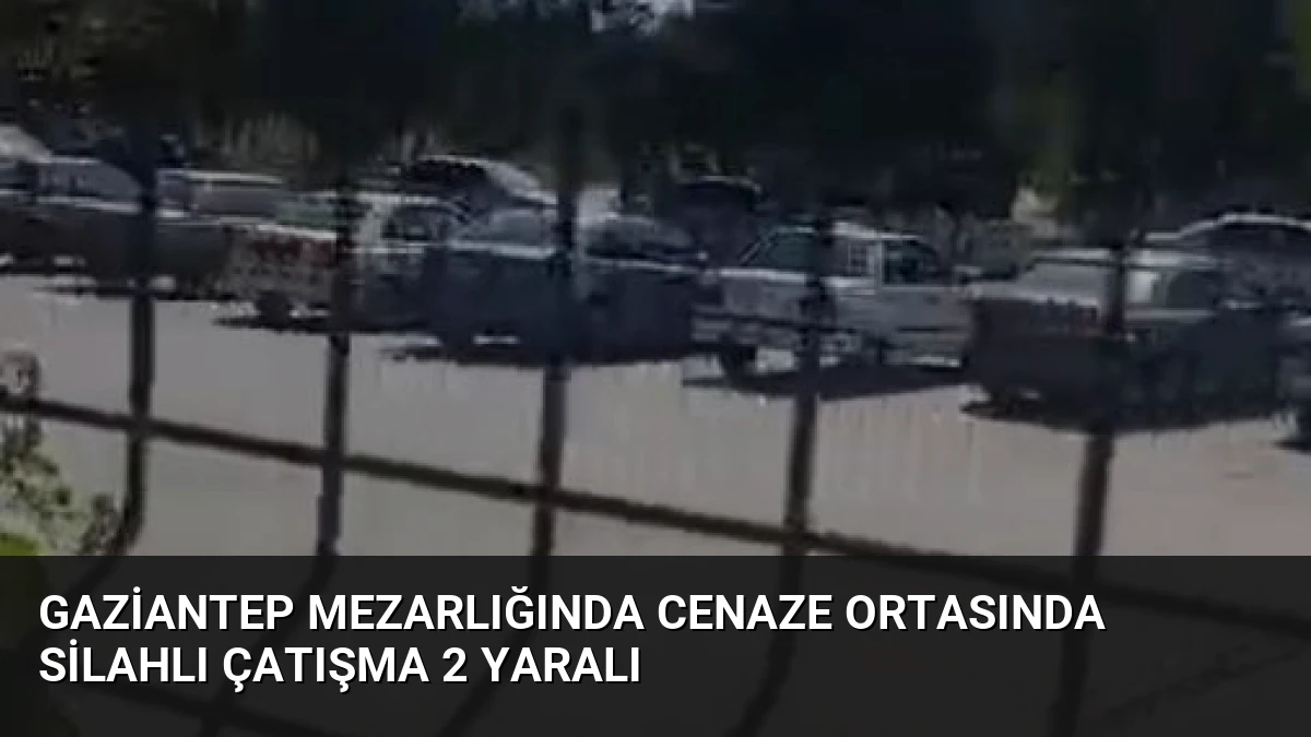 Gaziantep Mezarlığında Cenaze Ortasında Silahlı Çatışma 2 Yaralı