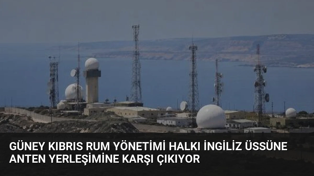 Güney Kıbrıs Rum Yönetimi Halkı İngiliz Üssüne Anten Yerleşimine Karşı Çıkıyor