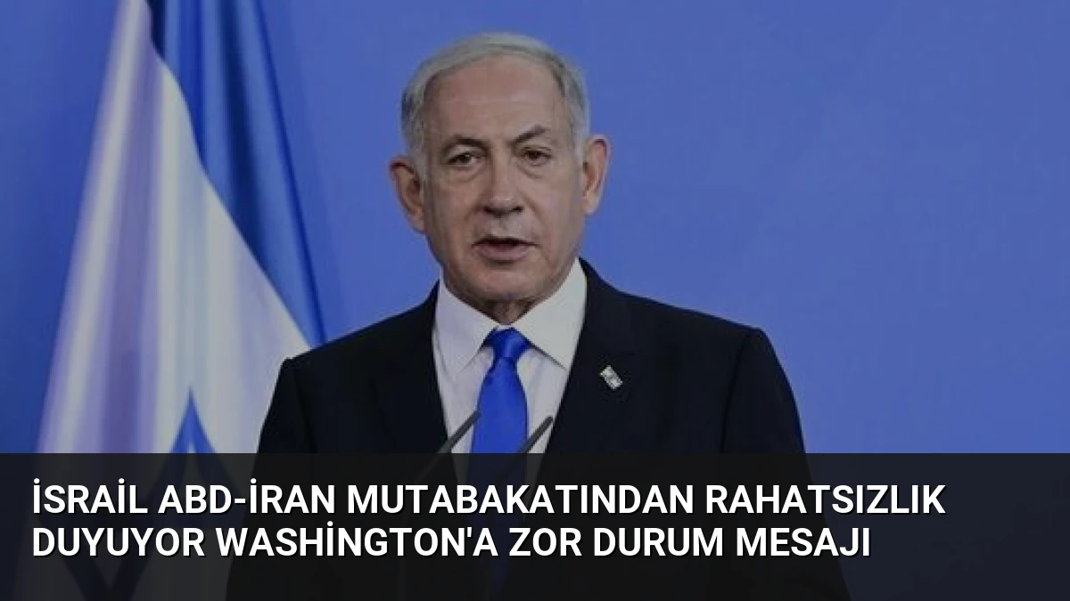 İsrail ABD-İran Mutabakatından Rahatsızlık Duyuyor Washington’a Zor Durum Mesajı