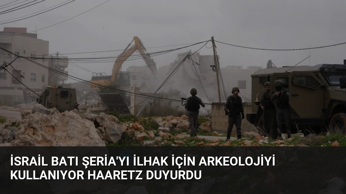 İsrail Batı Şeria’yı İlhak İçin Arkeolojiyi Kullanıyor Haaretz Duyurdu