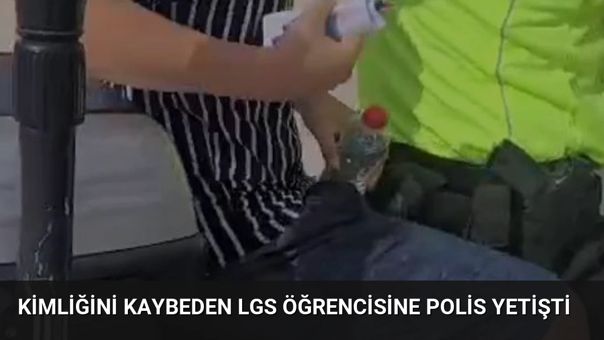 Kimliğini Kaybeden LGS Öğrencisine Polis Yetişti