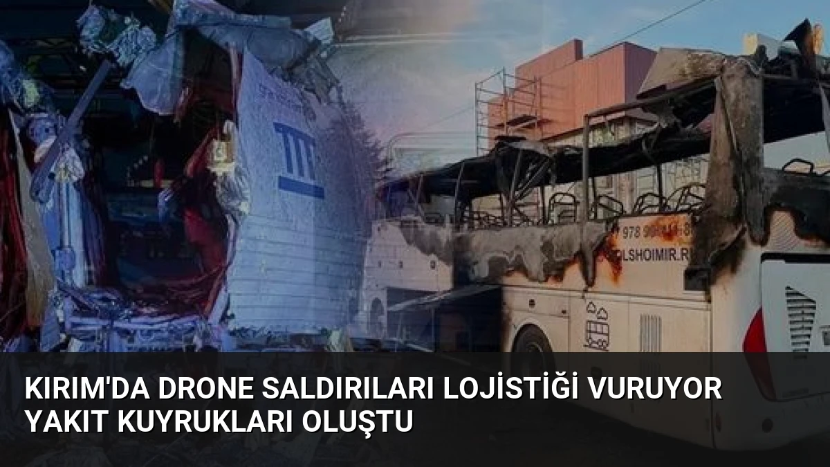 Kırım’da Drone Saldırıları Lojistiği Vuruyor Yakıt Kuyrukları Oluştu