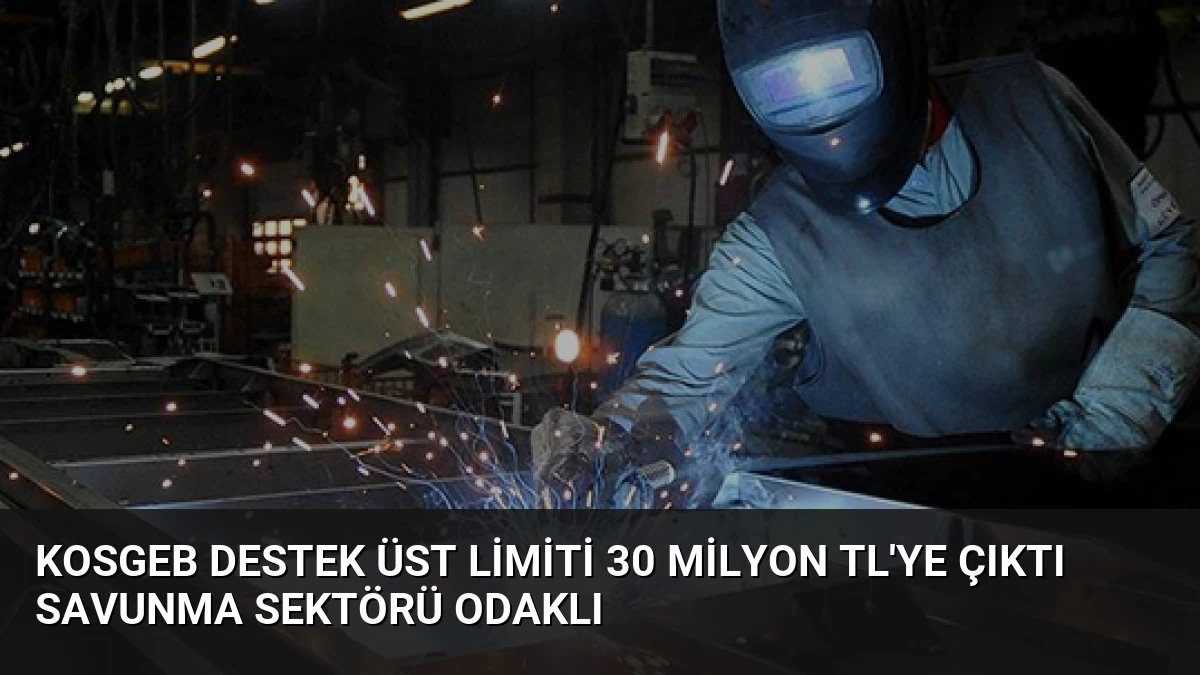 KOSGEB Destek Üst Limiti 30 Milyon TL’ye Çıktı Savunma Sektörü Odaklı