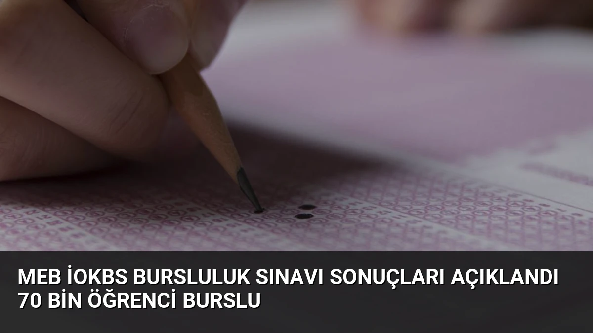 MEB İOKBS Bursluluk Sınavı Sonuçları Açıklandı 70 Bin Öğrenci Burslu