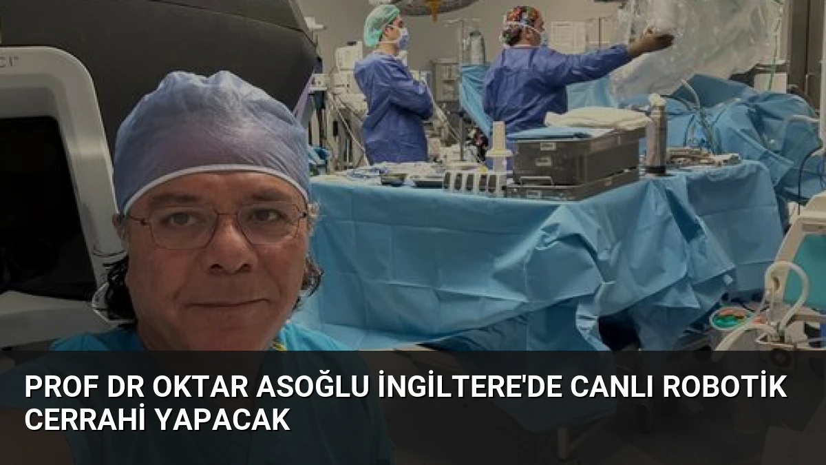 Prof Dr Oktar Asoğlu İngiltere’de Canlı Robotik Cerrahi Yapacak